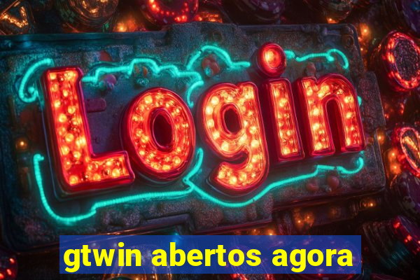 gtwin abertos agora