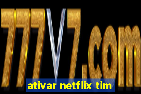 ativar netflix tim