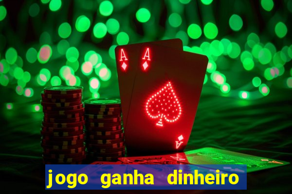 jogo ganha dinheiro de verdade