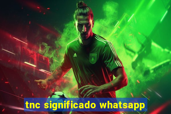 tnc significado whatsapp