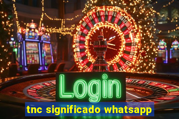 tnc significado whatsapp