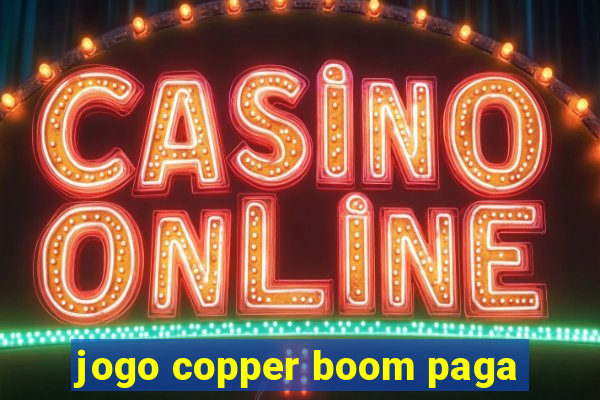 jogo copper boom paga