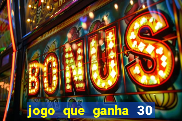 jogo que ganha 30 reais no cadastro