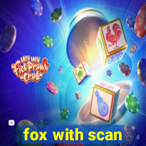 fox with scan