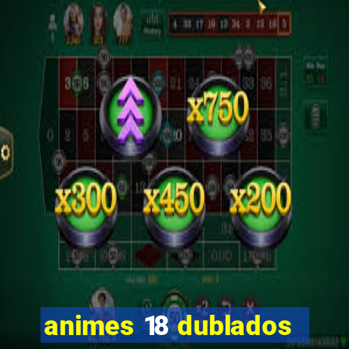 animes 18 dublados