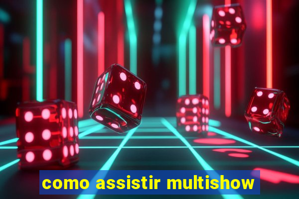 como assistir multishow