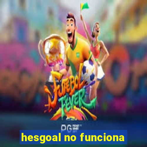 hesgoal no funciona