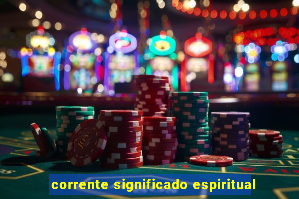 corrente significado espiritual