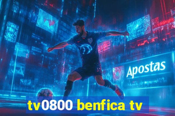 tv0800 benfica tv