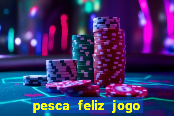 pesca feliz jogo ganhar dinheiro