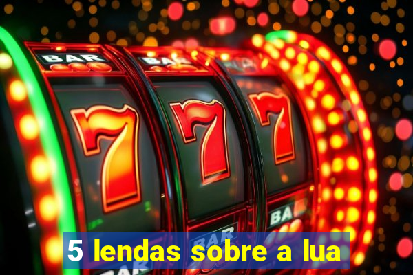 5 lendas sobre a lua