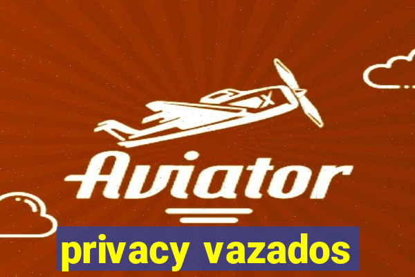 privacy vazados