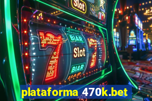 plataforma 470k.bet