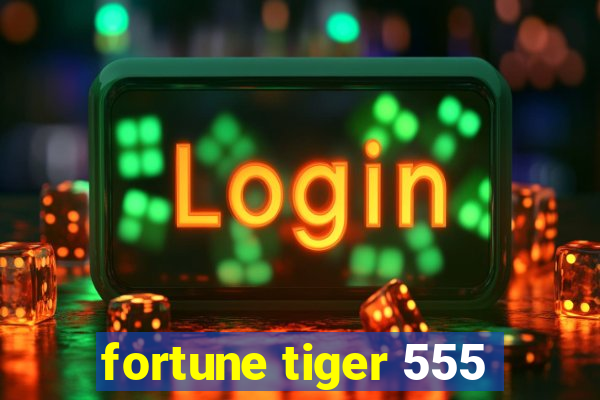 fortune tiger 555