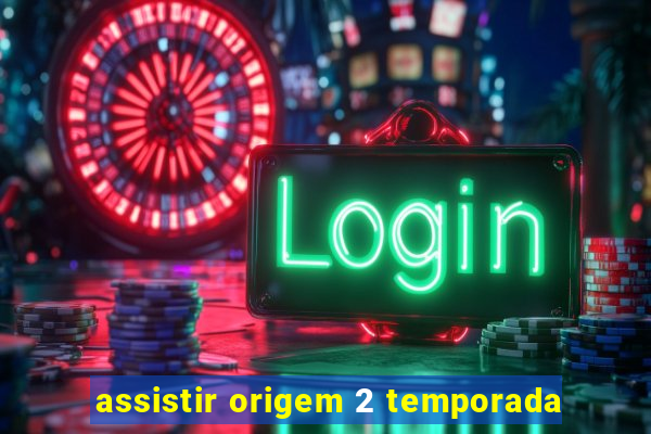 assistir origem 2 temporada