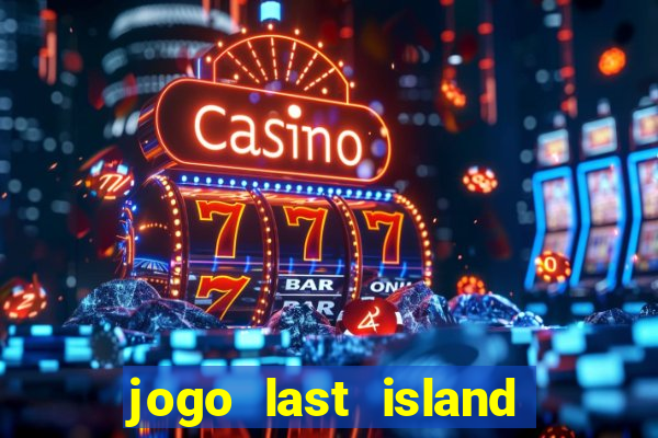 jogo last island of survival