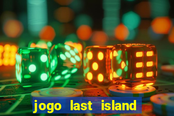 jogo last island of survival