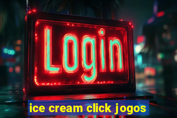 ice cream click jogos