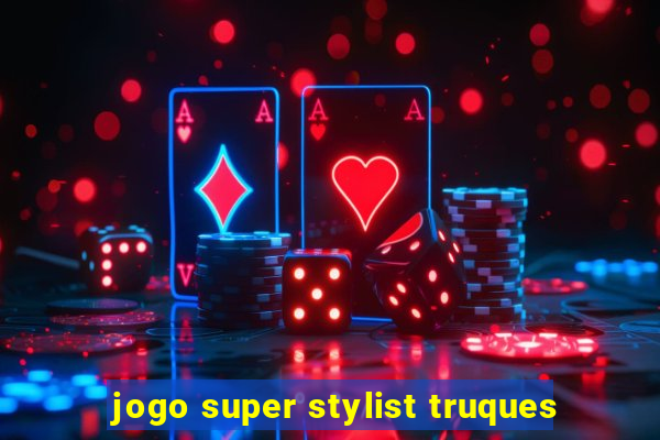 jogo super stylist truques