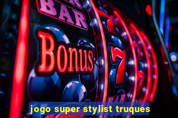 jogo super stylist truques