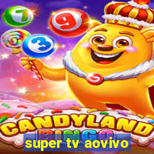 super tv aovivo