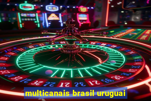 multicanais brasil uruguai