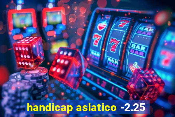 handicap asiatico -2.25