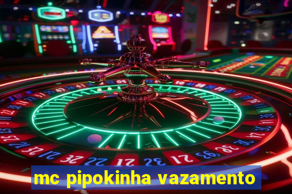 mc pipokinha vazamento