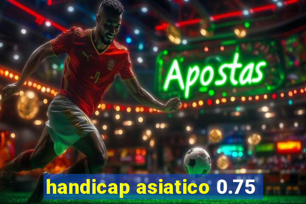 handicap asiatico 0.75