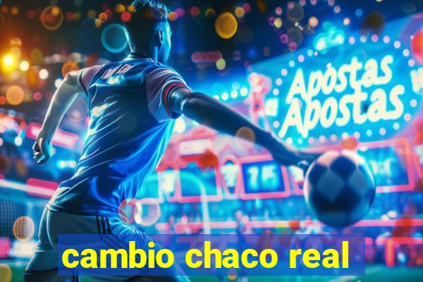 cambio chaco real