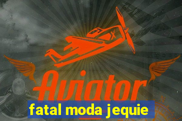 fatal moda jequie