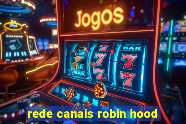 rede canais robin hood