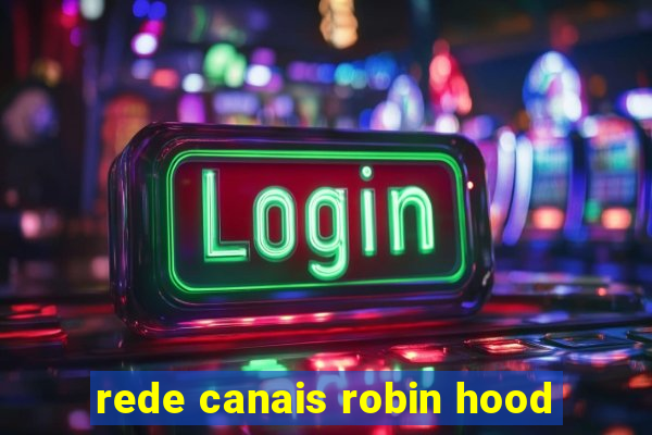 rede canais robin hood