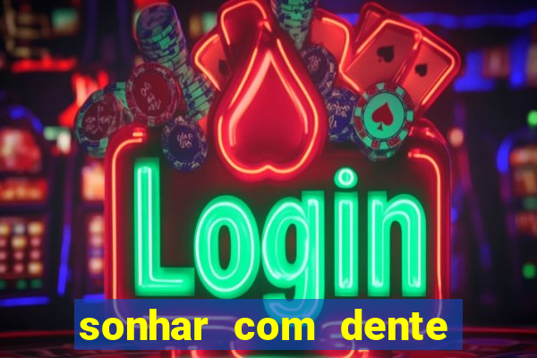 sonhar com dente caindo no jogo do bicho