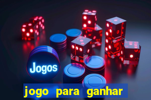 jogo para ganhar dinheiro gratis