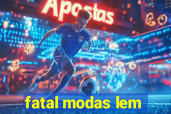 fatal modas lem