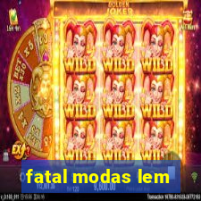 fatal modas lem