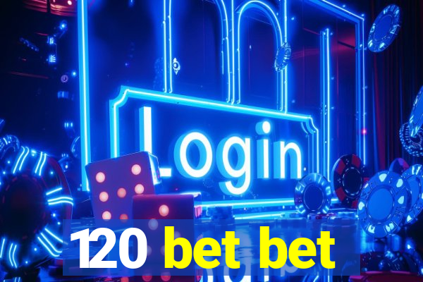 120 bet bet