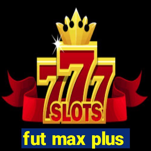 fut max plus