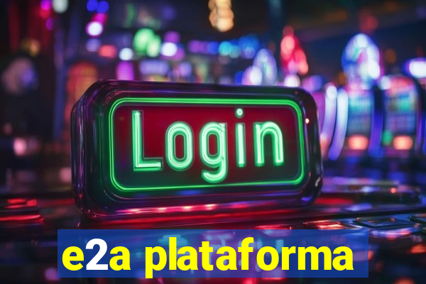 e2a plataforma