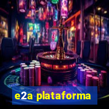 e2a plataforma