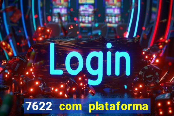 7622 com plataforma de jogos