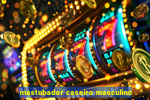 mastubador caseiro masculino