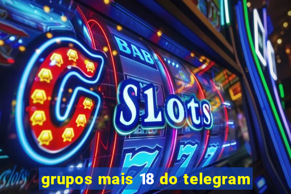 grupos mais 18 do telegram