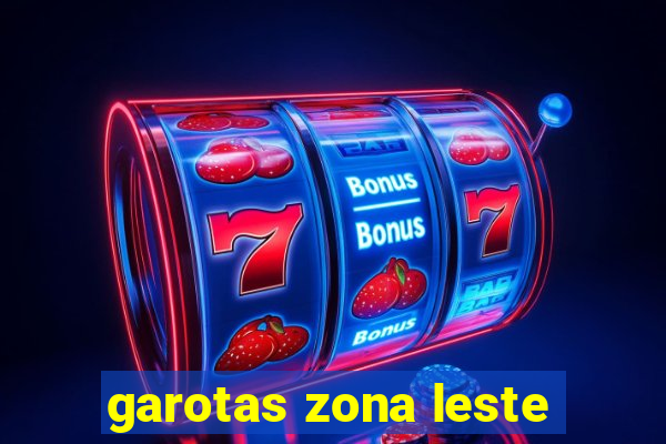 garotas zona leste