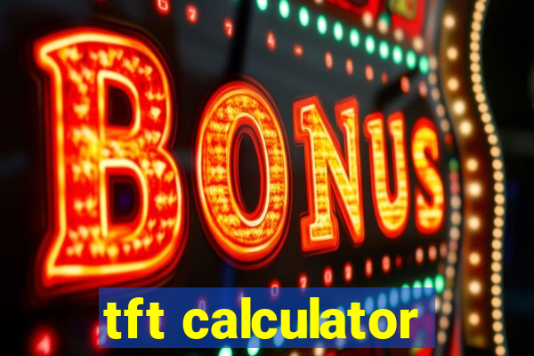 tft calculator