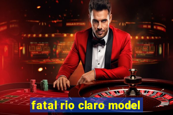 fatal rio claro model