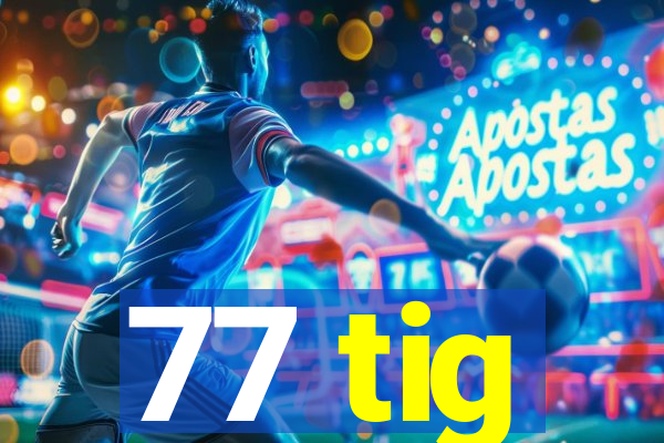 77 tig