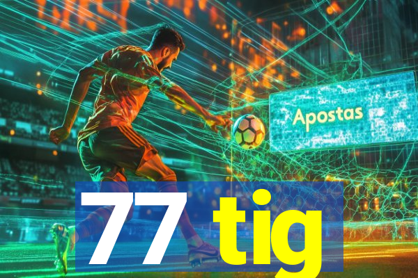 77 tig