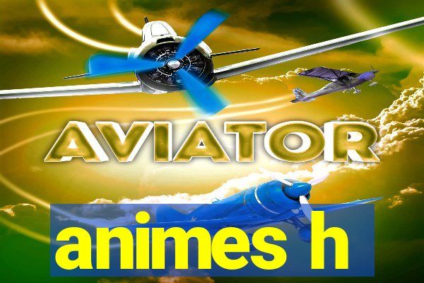 animes h